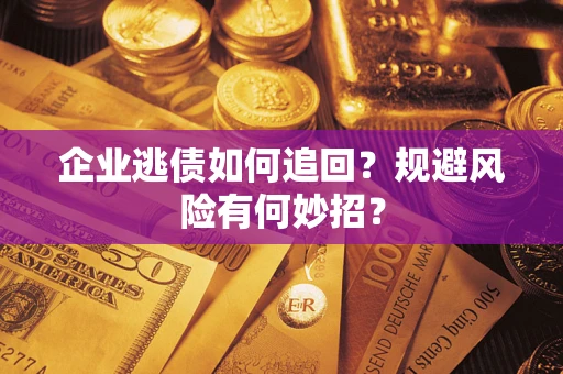 北京企业逃债如何追回？规避风险有何妙招？