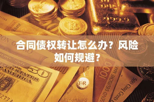 北京合同债权转让怎么办？风险如何规避？
