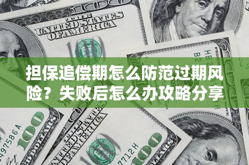 北京担保追偿期怎么防范过期风险？失败后怎么办攻略分享