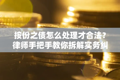 北京按份之债怎么处理才合法？律师手把手教你拆解实务纠纷