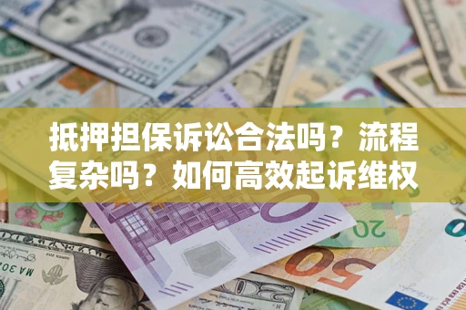 北京抵押担保诉讼合法吗？流程复杂吗？如何高效起诉维权？