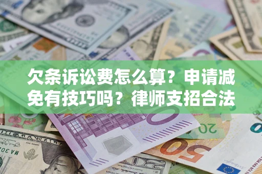 北京欠条诉讼费怎么算？申请减免有技巧吗？律师支招合法省钱