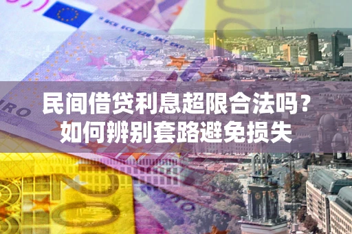 北京民间借贷利息超限合法吗？如何辨别套路避免损失