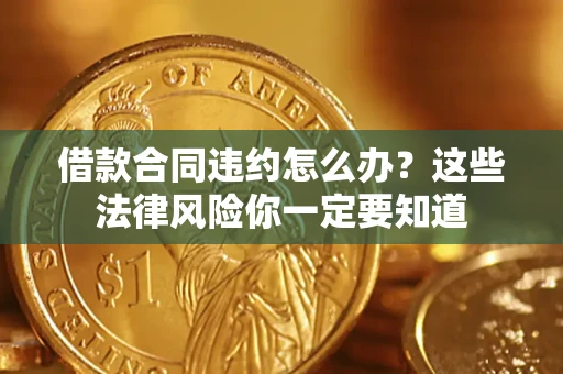 北京借款合同违约怎么办？这些法律风险你一定要知道