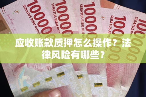 北京应收账款质押怎么操作？法律风险有哪些？