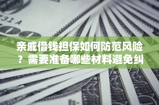 北京亲戚借钱担保如何防范风险？需要准备哪些材料避免纠纷？