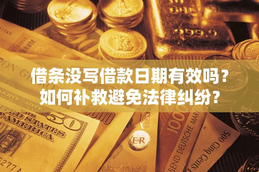 北京借条没写借款日期有效吗？如何补救避免法律纠纷？