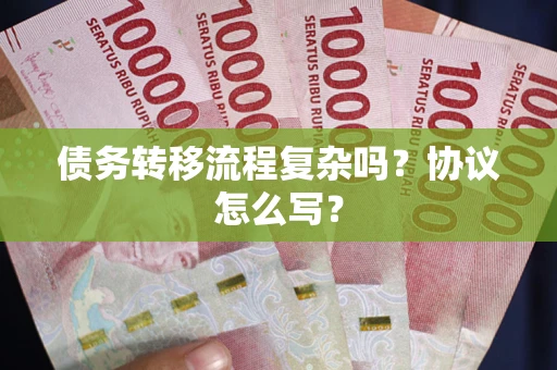 北京债务转移流程复杂吗？协议怎么写？