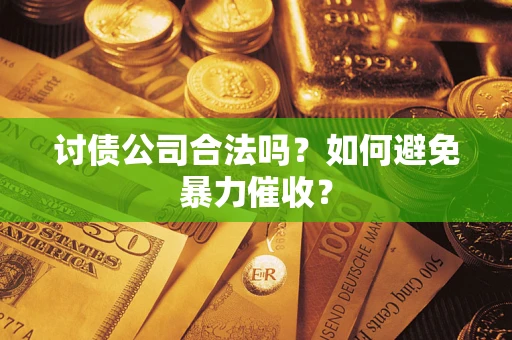 北京讨债公司合法吗？如何避免暴力催收？