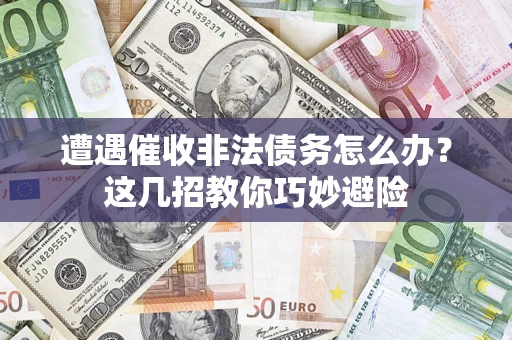 北京遭遇催收非法债务怎么办？这几招教你巧妙避险