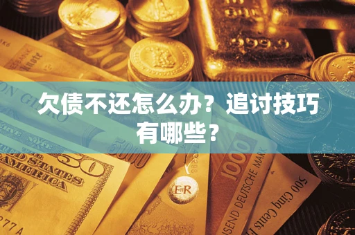 北京欠债不还怎么办？追讨技巧有哪些？