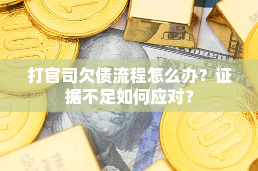 北京打官司欠债流程怎么办？证据不足如何应对？