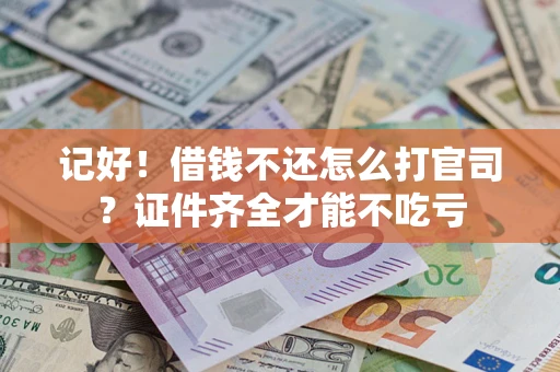 北京记好！借钱不还怎么打官司？证件齐全才能不吃亏