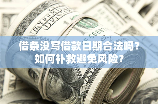 北京借条没写借款日期合法吗？如何补救避免风险？