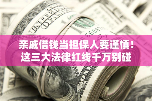 北京亲戚借钱当担保人要谨慎！这三大法律红线千万别碰