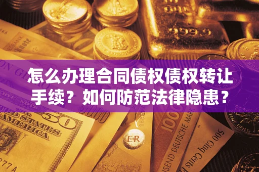 北京怎么办理合同债权债权转让手续？如何防范法律隐患？