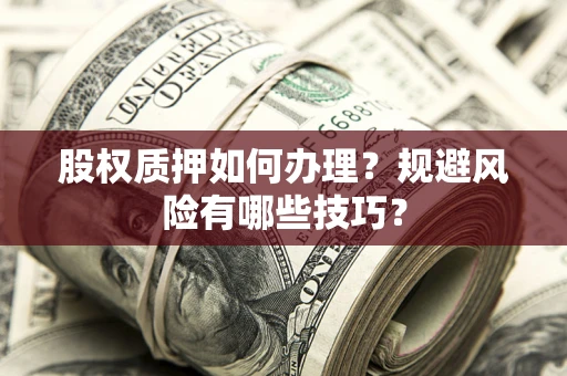 北京股权质押如何办理？规避风险有哪些技巧？