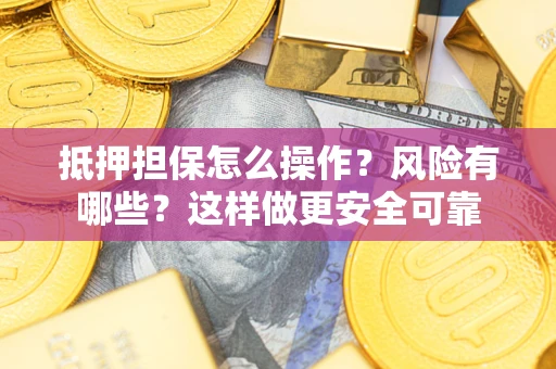 北京抵押担保怎么操作？风险有哪些？这样做更安全可靠