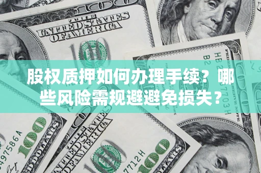 北京股权质押如何办理手续？哪些风险需规避避免损失？