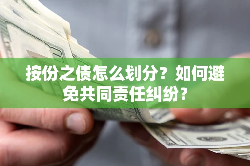 北京按份之债怎么划分？如何避免共同责任纠纷？