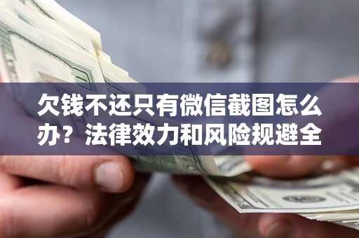北京欠钱不还只有微信截图怎么办？法律效力和风险规避全解析