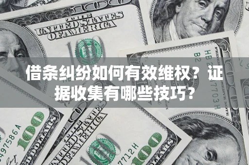 北京借条纠纷如何有效维权？证据收集有哪些技巧？
