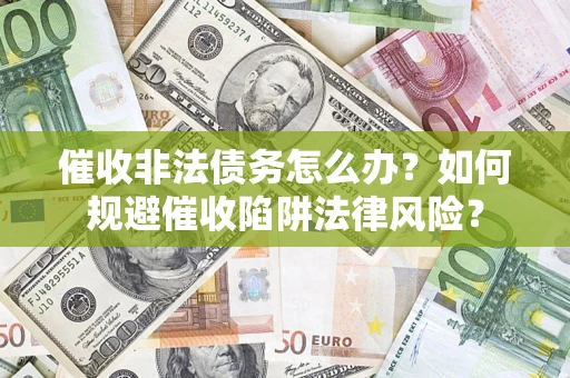 北京催收非法债务怎么办？如何规避催收陷阱法律风险？