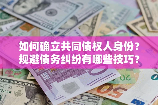 北京如何确立共同债权人身份？规避债务纠纷有哪些技巧？