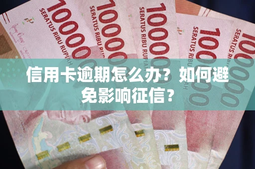 北京信用卡逾期怎么办？如何避免影响征信？
