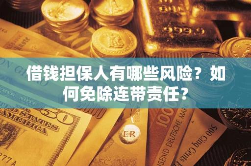 北京借钱担保人有哪些风险？如何免除连带责任？