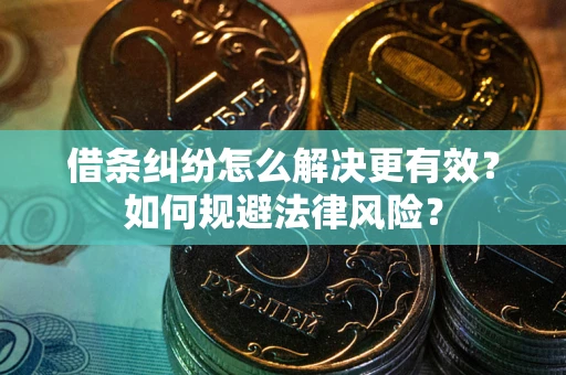 北京借条纠纷怎么解决更有效？如何规避法律风险？