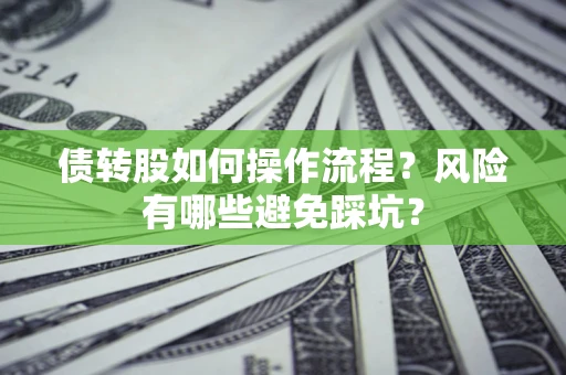 北京债转股如何操作流程?风险有哪些避免踩坑? 北京债转股如何操作流程?风险有哪些避免踩坑?