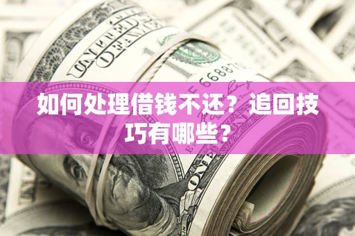北京如何处理借钱不还？追回技巧有哪些？