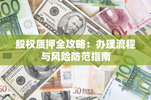北京股权质押全攻略：办理流程与风险防范指南