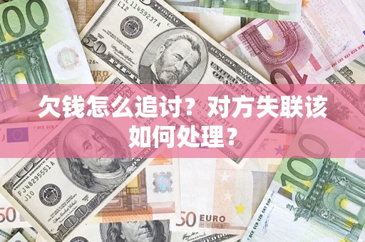 北京欠钱怎么追讨？对方失联该如何处理？