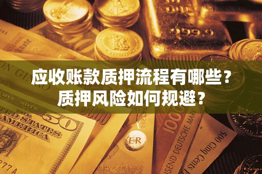 北京应收账款质押流程有哪些？质押风险如何规避？