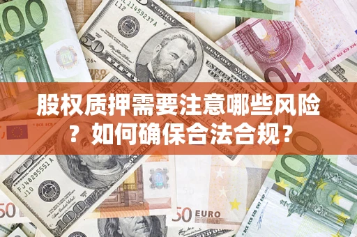 北京股权质押需要注意哪些风险？如何确保合法合规？