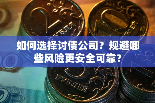 北京如何选择讨债公司？规避哪些风险更安全可靠？