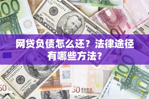 北京网贷负债怎么还？法律途径有哪些方法？