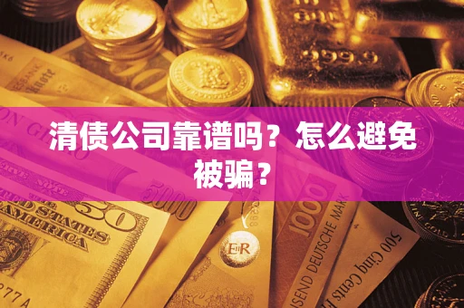 北京清债公司靠谱吗？怎么避免被骗？
