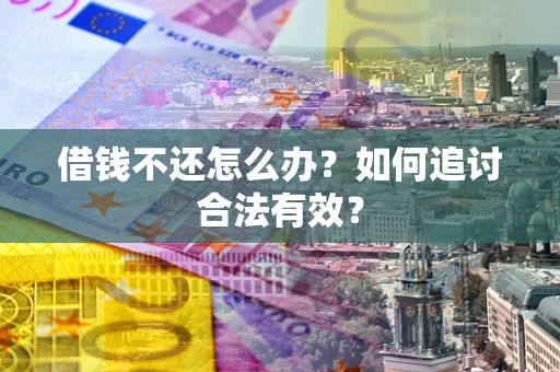 北京借钱不还怎么办？如何追讨合法有效？