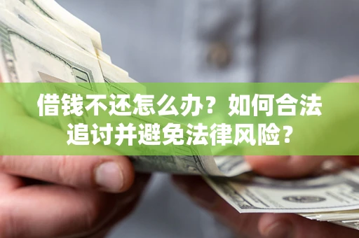 北京借钱不还怎么办？如何合法追讨并避免法律风险？