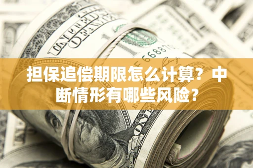 北京担保追偿期限怎么计算？中断情形有哪些风险？
