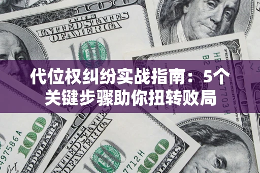 北京代位权纠纷实战指南：5个关键步骤助你扭转败局