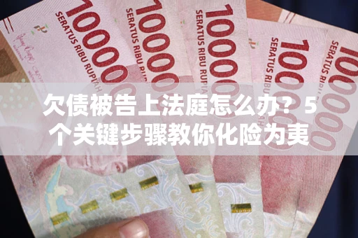 北京欠债被告上法庭怎么办？5个关键步骤教你化险为夷