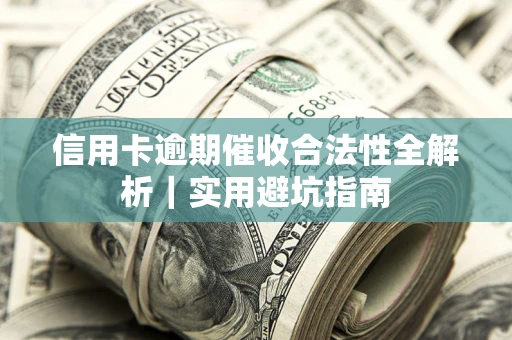 北京信用卡逾期催收合法性全解析｜实用避坑指南